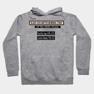 Black Lives Matter Memorial Fence - at the White House - Erected June 24, 2020 Lowered January 30, 2021 - Front Hoodie